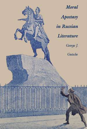 Moral Apostasy in Russian Literature de George J. Gutsche