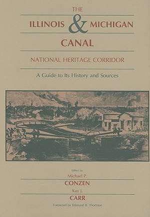 The Illinois & Michigan Canal National Heritage Corridor: A Guide to Its History and Sources de Michael P. Conzen