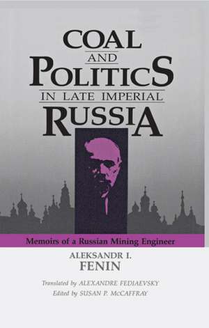 Coal and Politics in Late Imperial Russia: Memoirs of a Russian Mining Engineer de Aleksandr I. Fenin