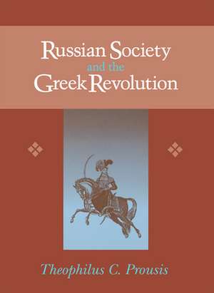 Russian Society and the Greek Revolution de Theophilus C. Prousis