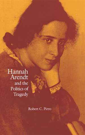 Hannah Arendt and the Politics of Tragedy de Robert C. Pirro