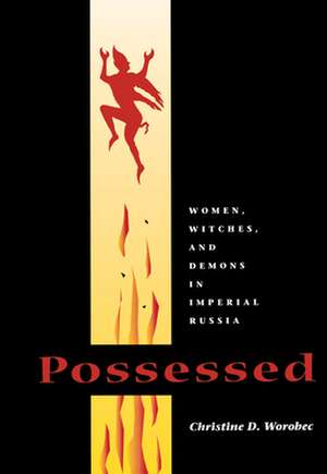 Possessed: Women, Witches, and Demons in Imperial Russia de Christine D. Worobec