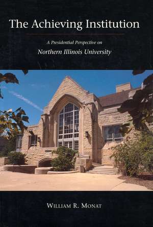 The Achieving Institution: A Presidential Perspective on Northern Illinois University de William R. Monat