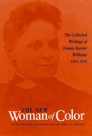 The New Woman of Color: The Collected Writings of Fannie Barrier Williams, 1893-1918 de Fannie Barrier Williams