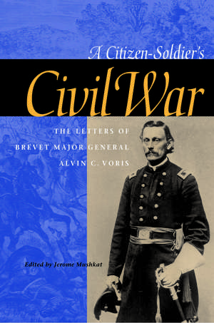 A Citizen–Soldier`s Civil War – The Letters of Brevet Major General Alvin C. Voris de Alvin C. Voris