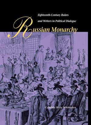 Russian Monarchy: Eighteenth-Century Rulers and Writers in Political Dialogue de Cynthia H. Whittaker