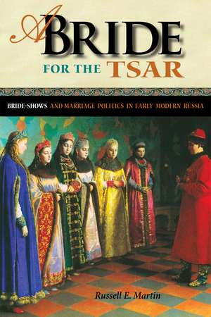 A Bride for the Tsar – Bride–Shows and Marriage Politics in Early Modern Russia de Russell Martin