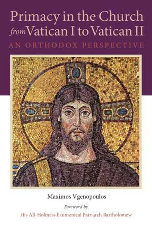 Primacy in the Church from Vatican I to Vatican II: An Orthodox Perspective de Maximos Vgenopoulos