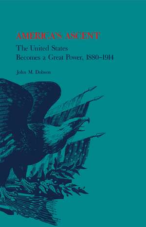 America's Ascent: The United States Becomes a Great Power, 1880-1914 de John M. Dobson