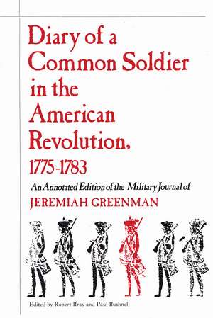 Diary of a Common Soldier in the American Revolution, 1775-1783: An Annotated Edition of the Military Journal of Jeremiah Greenman de Robert B. Ray