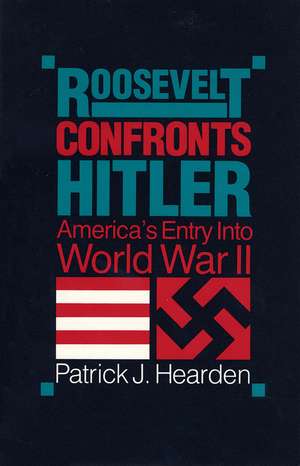 Roosevelt Confronts Hitler: America's Entry into World War II de Patrick J. Hearden