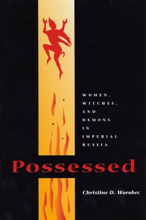 Possessed: Women, Witches, and Demons in Imperial Russia de Christine D. Worobec