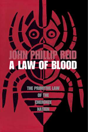 A Law of Blood: The Primitive Law of the Cherokee Nation de John Phillip Reid