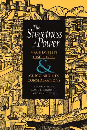 The Sweetness of Power: Machiavelli's Discourses and Guicciardini's Considerations de James B. Atkinson