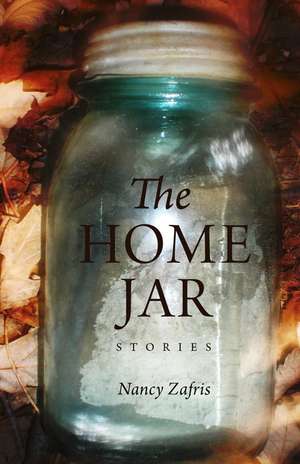 The Home Jar: Stories de Nancy Zafris