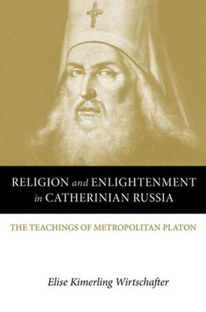 Religion and Enlightenment in Catherinian Russia – The Teachings of Metropolitan Platon de Elise Kimerling Wirtschafter