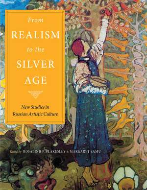 From Realism to the Silver Age: New Studies in Russian Artistic Culture de Ms. Rosalind P. Blakesley