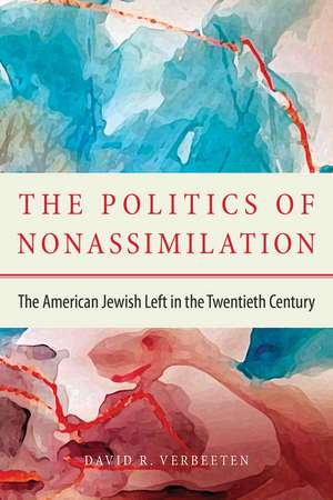 The Politics of Nonassimilation: The American Jewish Left in the Twentieth Century de David Verbeeten