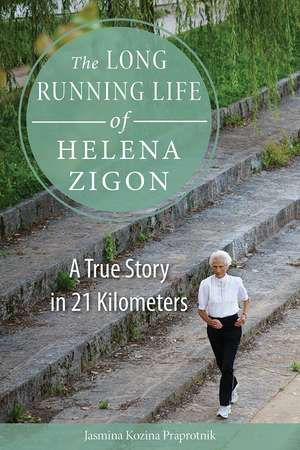 The Long Running Life of Helena Zigon: A True Story in 21 Kilometers de Jasmina Kozina Praprotnik