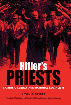 Hitler's Priests: Catholic Clergy and National Socialism de Kevin P. Spicer