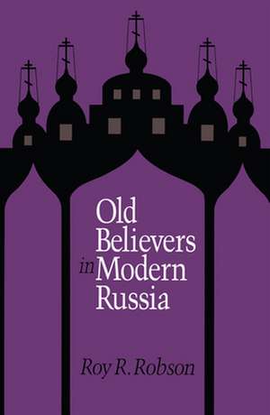 Old Believers in Modern Russia de Roy R. Robson