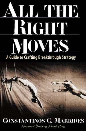 All the Right Moves: A Guide to Crafting Break- Through Strategy de Constantinos C. Markides