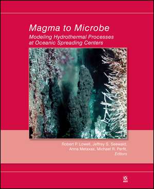 Magma to Microbe – Modeling Hydrothermal Processes at Oceanic Spreading Centers, Geophysical Monograph 178 de RP Lowell