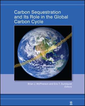 Carbon Sequestration and Its Role in the Global Ca rbon Cycle, Geophysical Monograph 183 de BJ McPherson