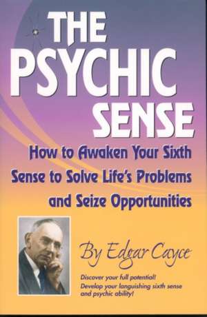 The Psychic Sense: How to Awaken Your Sixth Sense to Solve Life's Problems and Seize Opportunities de Edgar Cayce