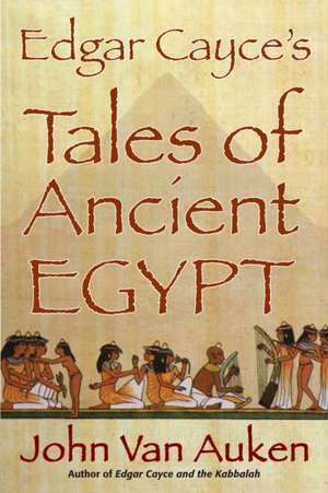 Edgar Cayce's Tales of Egypt de John Van Auken