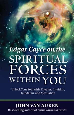 Edgar Cayce on the Spiritual Forces Within You: Dreams, Intuition, Kundalini, and Meditation de John Van Auken