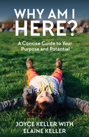 Why Am I Here?: A Concise Guide to Your Purpose and Potential de Joyce Keller