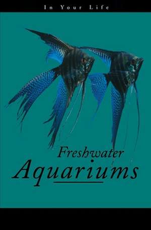 Freshwater Aquariums in Your Life de Amanda Pisani