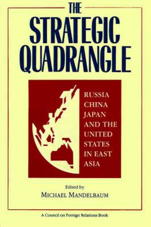 The Strategic Quadrangle: Russia, China, Japan, and the United States in East Asia de Michael Mandelbaum