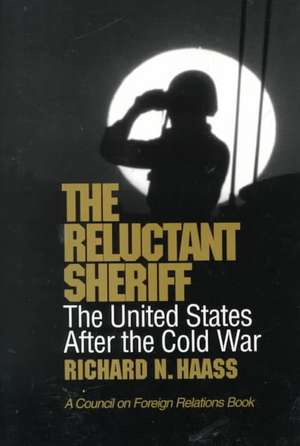 The Reluctant Sheriff: The United States After the Cold War de Richard N. Haass