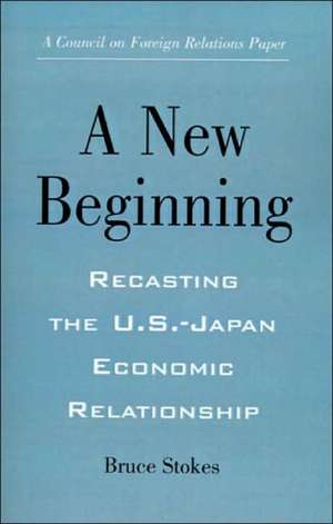 A New Beginning: Recasting the U.S.-Japan Economic Relationship de Bruce Stokes