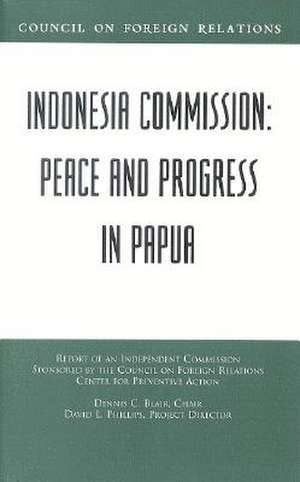 Indonesia Commission: Peace and Progress in Papua de Dennis C. Blair