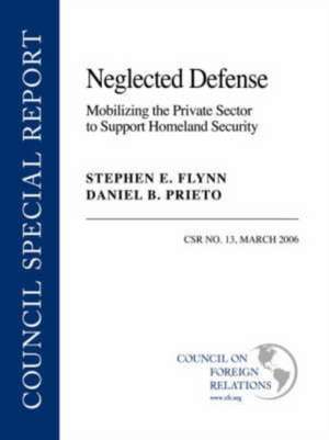 Neglected Defense: Mobilizing the Private Sector to Support Homeland Security de Stephen E. Flynn