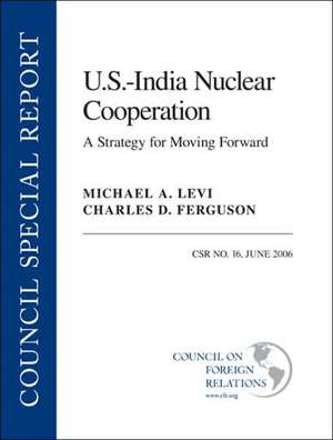 U.S.--India Nuclear Cooperation: A Strategy for Moving Forward de Michael A. Levi