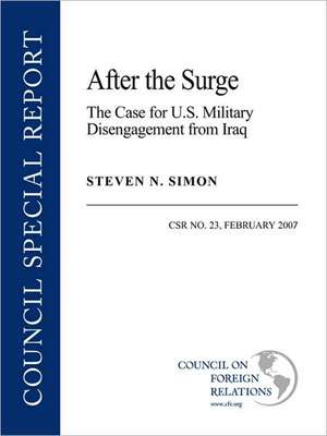 After the Surge: The Case for U.s. Military Disengagement from Iraq, Csr No. 23, February 2007 de Steven N. Simon