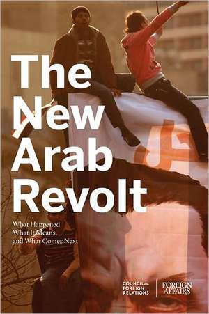 The New Arab Revolt: What Happened, What It Means, and What Comes Next de Gideon Rose