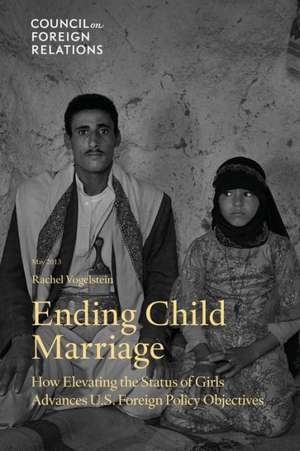 Ending Child Marriage: How Elevating the Status of Girls Advances U.S. Foreign Policy Objectives de Rachel Vogelstein