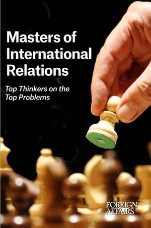 Masters of International Relations: Top Thinkers on the Top Problems de Gideon Rose