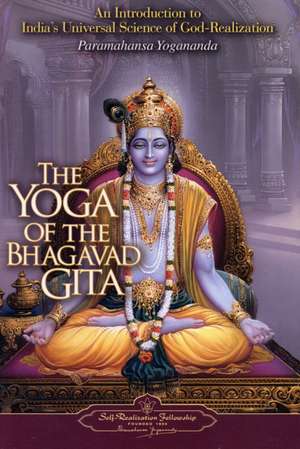 The Yoga of the Bhagavad Gita: An Introduction to India's Universal Science of God-Realization de Paramahansa Yogananda