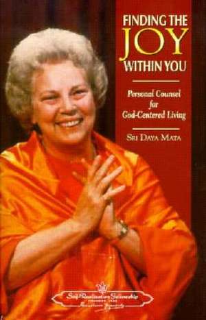 Finding the Joy Within You: Personal Counsel for God-Centered Living de Sri Daya Mata