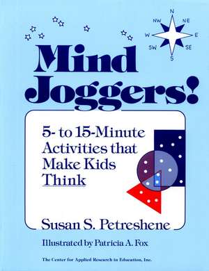 Mind Joggers;5 To 15 Minute Activities That Make Kids Think de SS Petreshene