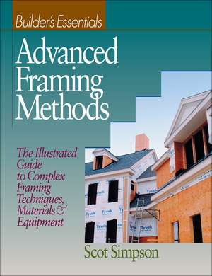 Advanced Framing Methods – Builders Essentials – The Illustrated Guide to Complex Framing Techniques, Materials and Equipment de S. Simpson