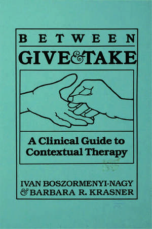 Between Give And Take: A Clinical Guide To Contextual Therapy de Ivan Krasner Boszormenyi-Nagy