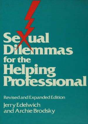 Sexual Dilemmas For The Helping Professional: Revised and Expanded Edition de Jerry Edelwich