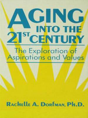 Aging into the 21st Century: The Exploration of Aspirations and Values de Rachelle A. Dorfman